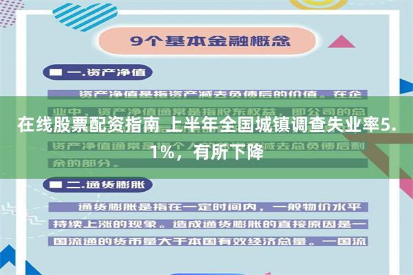 在线股票配资指南 上半年全国城镇调查失业率5.1%，有所下降