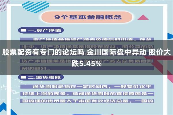 股票配资有专门的论坛吗 金川国际盘中异动 股价大跌5.45%